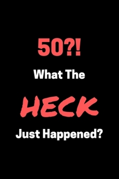 Paperback 50?! What The HECK Just Happened?: Funny 50th Birthday Gag Notebook to Write In Book