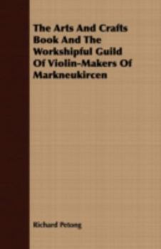 Paperback The Arts And Crafts Book And The Workshipful Guild Of Violin-Makers Of Markneukircen Book