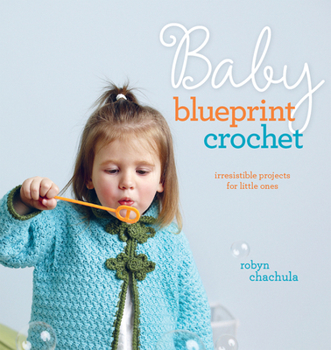 Paperback Baby Blueprint Crochet: Irresistible Projects for Little Ones Book