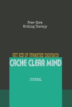 Paperback Free-form Writing Therapy - Get Rid of Unwanted Thoughts Cache Clear Mind Journal: Get rid of 'Unwanted thoughts' by practicing free form journal writ Book