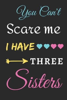 You Can't Scare Me I Have Three Sisters: lined notebook, funny gift for Brothers