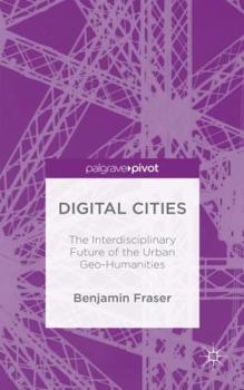 Hardcover Digital Cities: The Interdisciplinary Future of the Urban Geo-Humanities Book