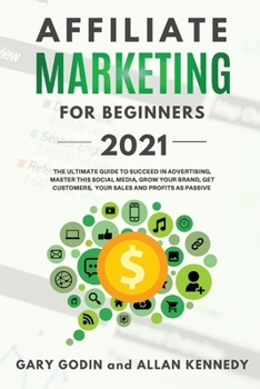 Paperback AFFILIATE MARKETING FOR BEGINNERS 2021 The Ultimate Guide To Succeed in Advertising, Master this Social Media, Grow your Brand, Get Customers, your Sa Book