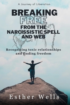 Paperback Breaking free from the narcissistic spell and web: Recognizing toxic relationships and finding freedom / A journey of liberation Book