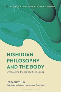Nishidian Philosophy and The Body: Unravelling the Difficulty of Living (Bloomsbury Studies in World Philosophies)