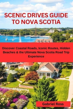 SCENIC DRIVES GUIDE TO NOVA SCOTIA: Discover Coastal Roads, Iconic Routes, Hidden Beaches & the Ultimate Nova Scotia Road Trip Experience
