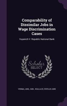 Hardcover Comparability of Dissimilar Jobs in Wage Discrimination Cases: Vuyanich V. Republic National Bank Book