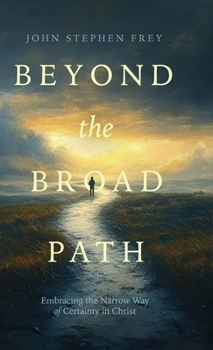 Hardcover Beyond the Broad Path: Embracing the Narrow Way of Certainty in Christ Book