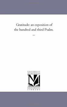 Gratitude: An Exposition of the Hundred and Third Psalm (Classic Reprint)