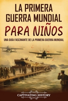 La Primera Guerra Mundial para Niños: Una guía fascinante de la Primera Guerra Mundial (Historia para los pequeños) (Spanish Edition)