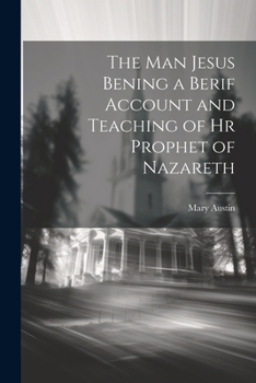 Paperback The Man Jesus Bening a Berif Account and Teaching of hr Prophet of Nazareth Book