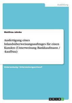 Paperback Ausfertigung eines Inlands?berweisungsauftrages f?r einen Kunden (Unterweisung Bankkaufmann / -kauffrau) [German] Book