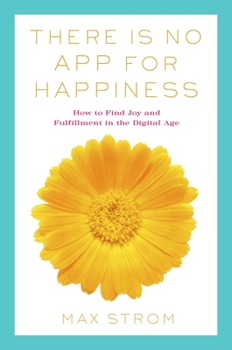 Paperback There Is No App for Happiness: Finding Joy and Meaning in the Digital Age with Mindfulness, Breathwork, and Yoga Book