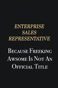 Paperback Enterprise Sales Representative Because Freeking Awsome is not an official title: Writing careers journals and notebook. A way towards enhancement Book