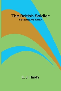 The British Soldier: His Courage And Humour