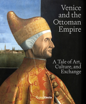 Hardcover Venice and the Ottoman Empire: A Tale of Art, Culture, and Exchange Book