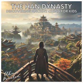 Paperback The Han Dynasty: Discovering Ancient China for Kids Book