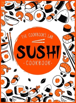 Hardcover Sushi Cookbook: The Step-by-Step Sushi Guide for beginners with easy to follow, healthy, and Tasty recipes. How to Make Sushi at Home Book