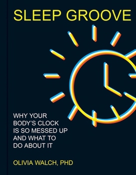 Sleep Groove: Why Your Sleep Rhythm Is So Messed Up and What You Can Do about It