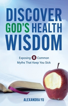 Paperback Discover God's Health Wisdom: Exposing 8 Common Myths That Keep You Sick Book