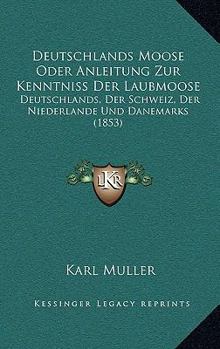 Paperback Deutschlands Moose Oder Anleitung Zur Kenntniss Der Laubmoose: Deutschlands, Der Schweiz, Der Niederlande Und Danemarks (1853) [German] Book