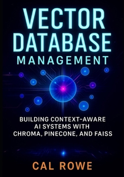 Paperback Vector Database Management: Building Context-Aware AI Systems with Chroma, Pinecone, and FAISS Book