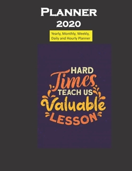 Planner 2020 Hard Times teach us Quote: Yearly, Monthly, Weekly, Daily and Hourly Planner size 8.5 Inch x 11 Inch 99 books