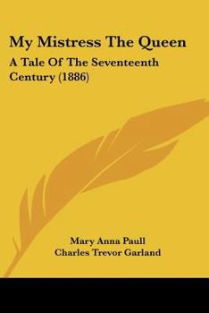 Paperback My Mistress The Queen: A Tale Of The Seventeenth Century (1886) Book