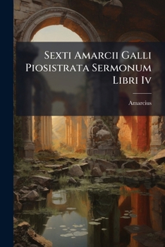Paperback Sexti Amarcii Galli Piosistrata Sermonum Libri Iv: E Codice Dresdensi A.167A [Latin] Book