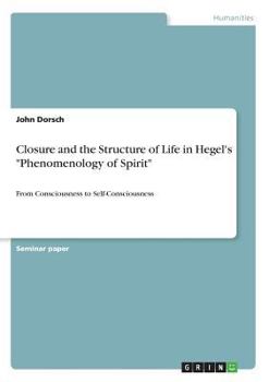 Paperback Closure and the Structure of Life in Hegel's "Phenomenology of Spirit": From Consciousness to Self-Consciousness Book