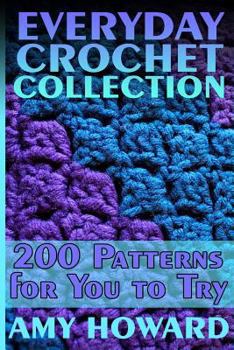 Paperback Everyday Crochet Collection: 200 Patterns for You to Try: (Crochet Patterns, Crochet Stitches) Book