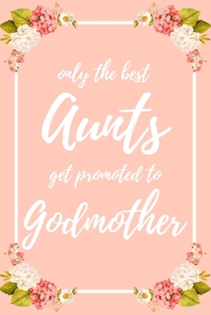 Only the Best Aunts Get Promoted To Godmother: 6x9" Dot Bullet Notebook/Journal Funny Family Baby Announcement, Baby Reveal Gift Idea