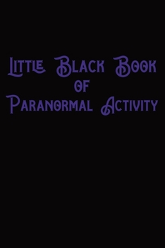 Little Black Book Of Paranormal Activity: Activity and record book for Ghost hunters and seekers of spirits and paranormal activity