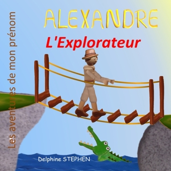 Alexandre l'Explorateur: Les aventures de mon prénom (French Edition)