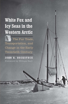 Hardcover White Fox and Icy Seas in the Western Arctic: The Fur Trade, Transportation, and Change in the Early Twentieth Century Book