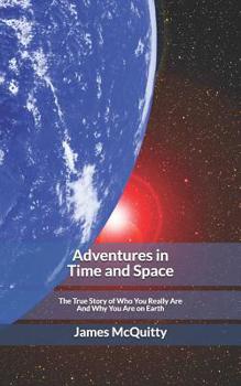 Paperback Adventures in Time and Space: The True Story of Who You Really Are And Why You Are on Earth Book