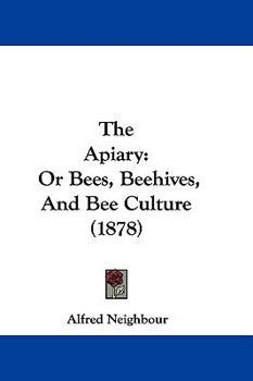 Hardcover The Apiary: Or Bees, Beehives, And Bee Culture (1878) Book