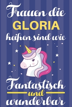 Notizbuch: Frauen Die Gloria Heißen Sind Wie Einhörner (120 linierte Seiten, Softcover) Tagebebuch, Reisetagebuch, Skizzenbuch Für Mama, Tochter, Beste Freundin, Oma, Tante (German Edition)