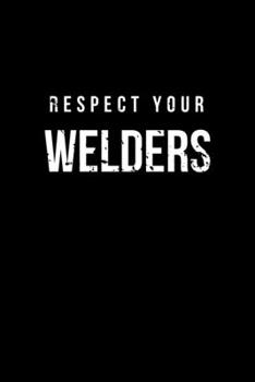 Paperback Respect Your Welders: Funny Welder Journal - Proud Metal Steel & Wire Welding Workers. Gag Gift Lined Notebook for Welders. Book