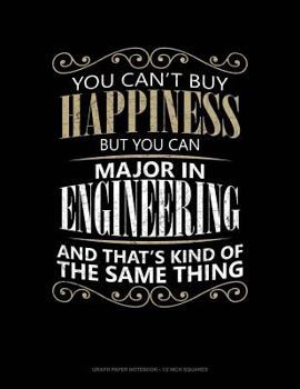 Paperback You Can't Buy Happiness But You Can Major in Engineering and That's Kind of the Same Thing: Graph Paper Notebook - 1/2 Inch Squares Book
