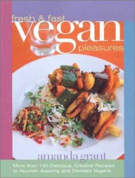 Paperback Fresh and Fast Vegan Pleasures: More Than 140 Delicious, Creative Recipes to Nourish Aspiring and Devoted Vegans Book