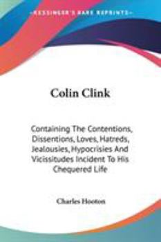 Paperback Colin Clink: Containing The Contentions, Dissentions, Loves, Hatreds, Jealousies, Hypocrisies And Vicissitudes Incident To His Cheq Book