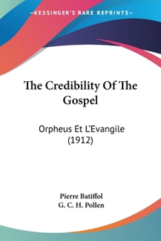 Paperback The Credibility Of The Gospel: Orpheus Et L'Evangile (1912) Book