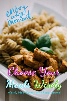 Paperback Choose Your Meals Wisely: Track And Plan Your Meals Weekly Using 52 Weeks Meal Planner And Recipe Template Paper, Plan To Eat Healthy And Plan A Book