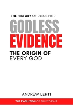 Paperback Godless Evidence: The History of Dyeus Phtr: the Origin of Every God. Book