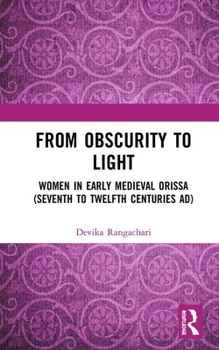 Hardcover From Obscurity to Light: Women in Early Medieval Orissa (Seventh to Twelfth Centuries Ad) Book