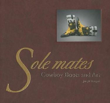 Hardcover Sole Mates: Cowboy Boots and Art: Cowboy Boots and Art Book