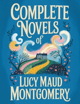 Complete Novels of Lucy Maud Montgomery