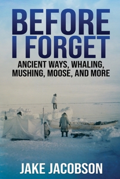 Paperback Before I Forget: Ancient Ways, Whaling, Mushing, Moose, and More Book