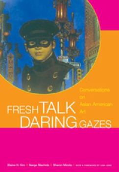 Paperback Fresh Talk/Daring Gazes: Conversations on Asian American Art Book
